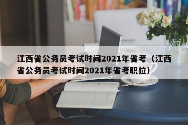 江西省公務員考試時間2021年省考（江西省公務員考試時間2021年省考職位）