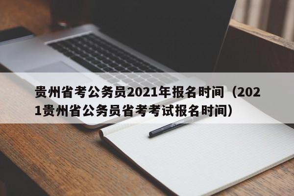 貴州省考公務員2021年報名時間（2021貴州省公務員省考考試報名時間）