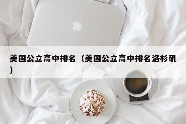 美國公立高中排名（美國公立高中排名洛杉磯）