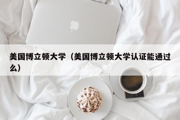 美國博立頓大學(xué)（美國博立頓大學(xué)認證能通過么）