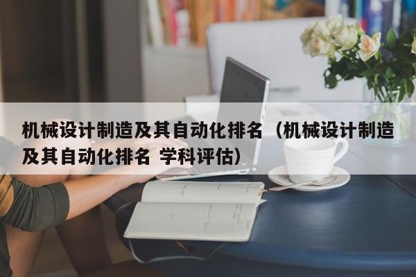 機械設計制造及其自動化排名（機械設計制造及其自動化排名 學科評估）