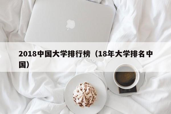 2018中國大學排行榜（18年大學排名中國）