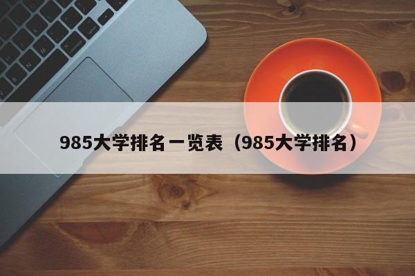 985大學排名一覽表（985大學排名）