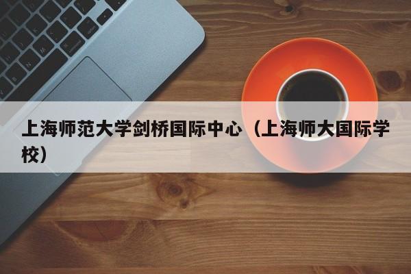 上海師范大學劍橋國際中心（上海師大國際學校）