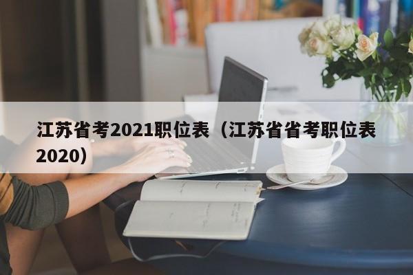 江蘇省考2021職位表（江蘇省省考職位表2020）