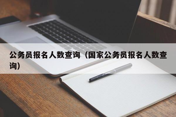 公務(wù)員報(bào)名人數(shù)查詢（國家公務(wù)員報(bào)名人數(shù)查詢）