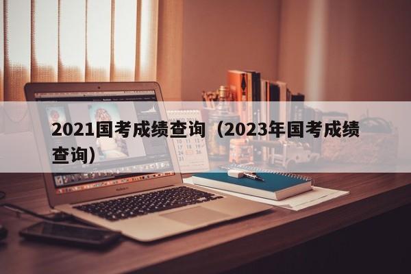 2021國考成績查詢（2023年國考成績查詢）