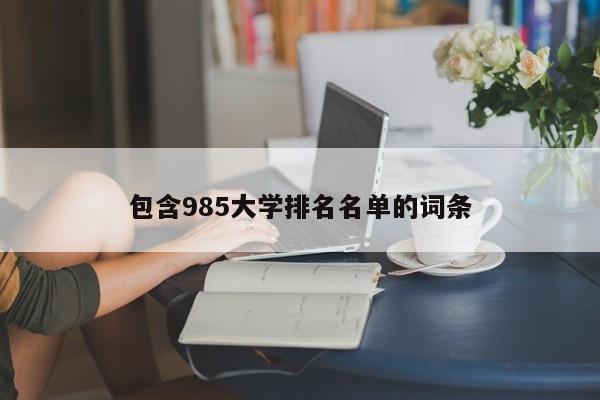 包含985大學(xué)排名名單的詞條