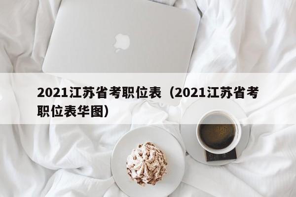 2021江蘇省考職位表（2021江蘇省考職位表華圖）