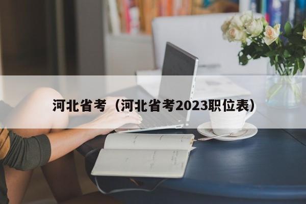 河北省考（河北省考2023職位表）