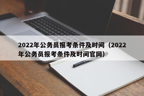 2022年公務員報考條件及時間（2022年公務員報考條件及時間官網）