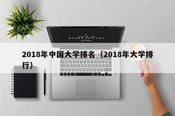 2018年中國大學(xué)排名（2018年大學(xué)排行）