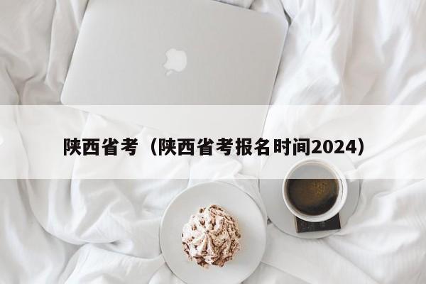 陜西省考（陜西省考報名時間2024）