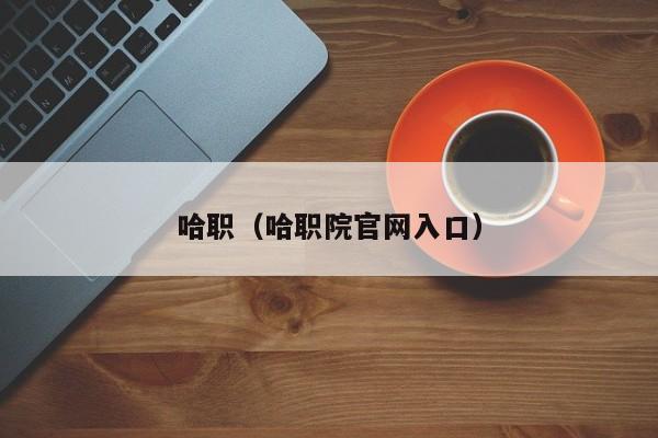 哈職（哈職院官網(wǎng)入口）