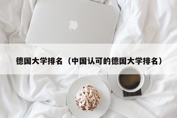 德國大學排名（中國認可的德國大學排名）