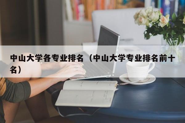 中山大學各專業排名（中山大學專業排名前十名）