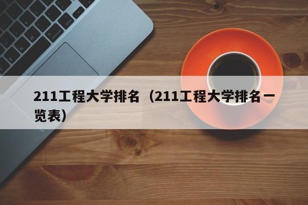 211工程大學(xué)排名（211工程大學(xué)排名一覽表）