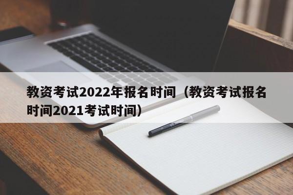 教資考試2022年報名時間（教資考試報名時間2021考試時間）