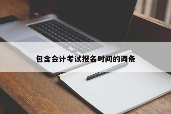 包含會(huì)計(jì)考試報(bào)名時(shí)間的詞條