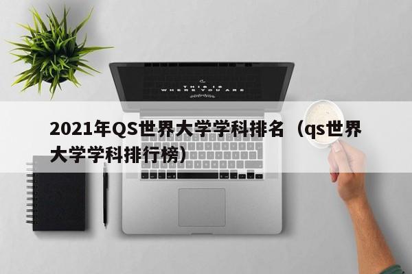 2021年QS世界大學學科排名（qs世界大學學科排行榜）