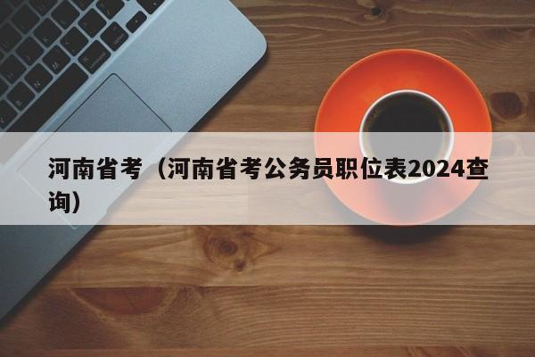 河南省考（河南省考公務員職位表2024查詢）