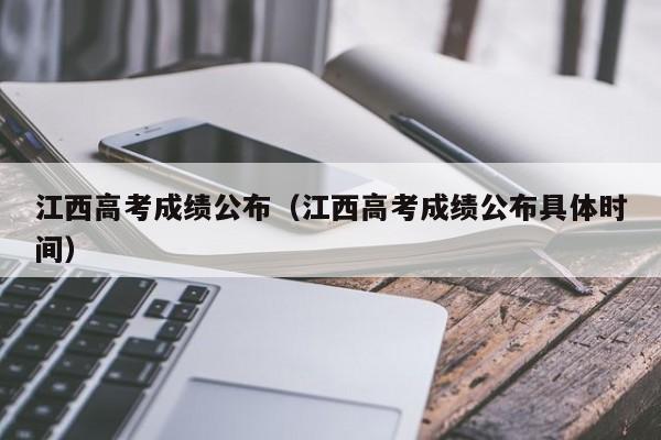 江西高考成績公布（江西高考成績公布具體時間）