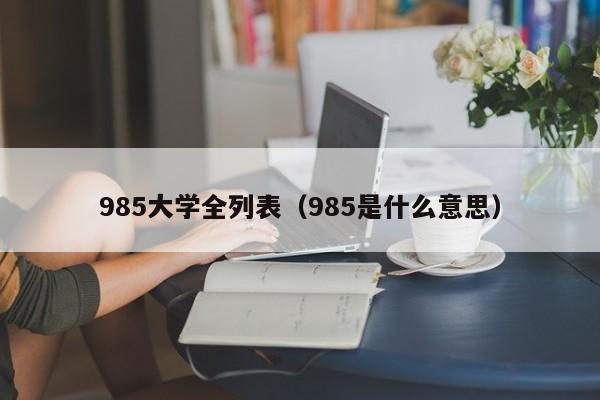 985大學(xué)全列表（985是什么意思）