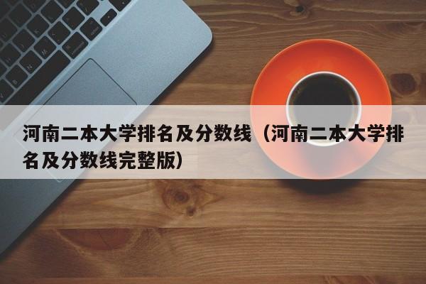 河南二本大學排名及分數線（河南二本大學排名及分數線完整版）