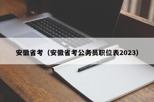 安徽省考（安徽省考公務(wù)員職位表2023）