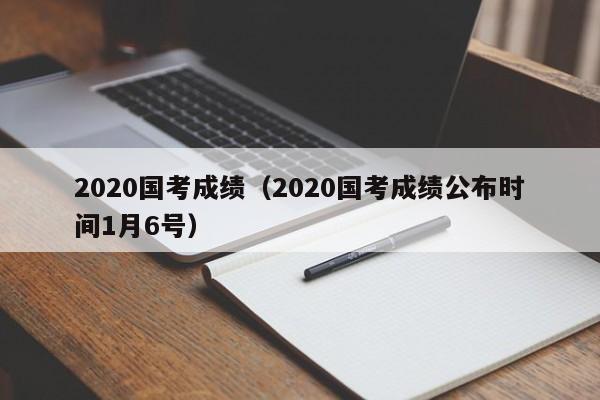 2020國考成績（2020國考成績公布時間1月6號）