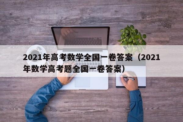 2021年高考數(shù)學全國一卷答案（2021年數(shù)學高考題全國一卷答案）