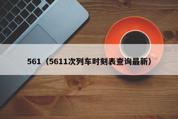 561（5611次列車時刻表查詢最新）